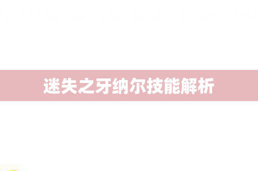 迷失之牙纳尔技能解析 迷失之牙纳尔技能解析