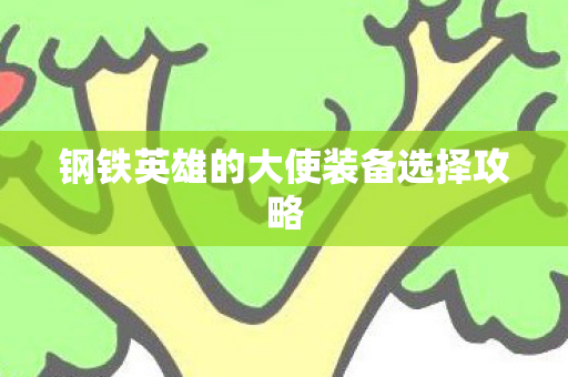 钢铁英雄的大使装备选择攻略