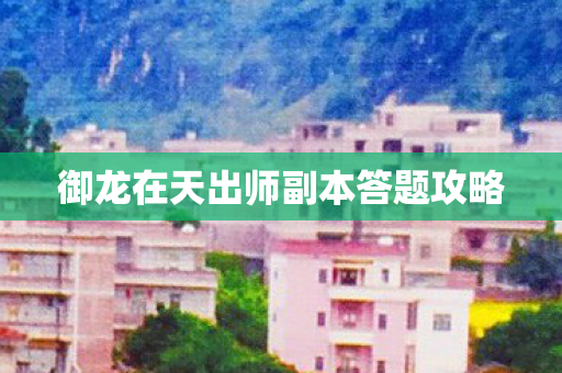 御龙在天出师副本答题攻略