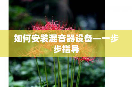 如何安装混音器设备—一步步指导