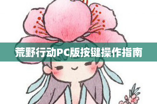 荒野行动PC版按键操作指南