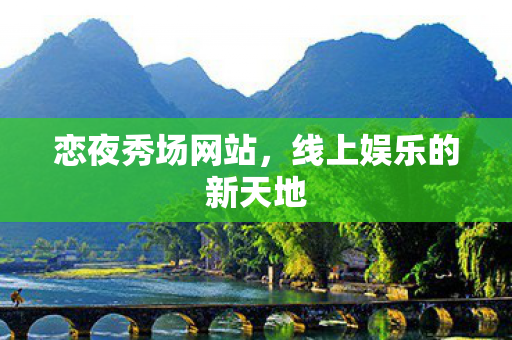 恋夜秀场网站，线上娱乐的新天地