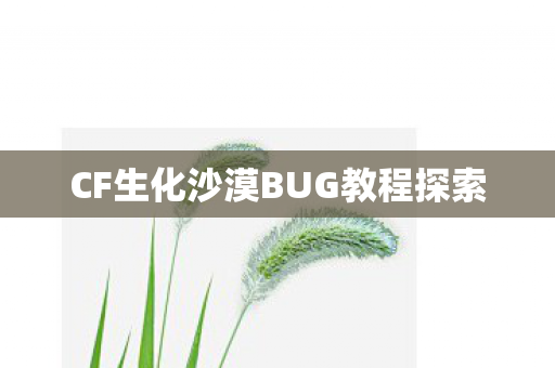 CF生化沙漠BUG教程探索