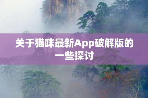 关于猫咪最新App破解版的一些探讨
