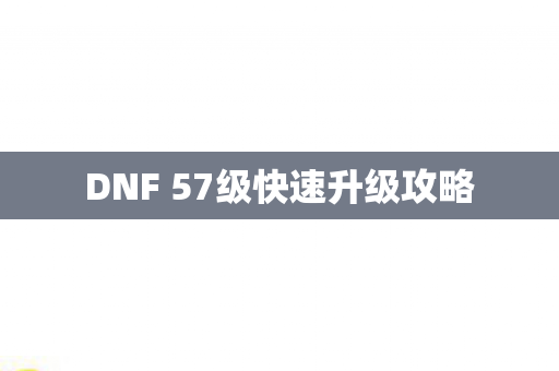 DNF 57级快速升级攻略