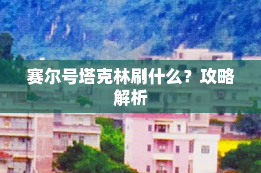 赛尔号塔克林刷什么？攻略解析
