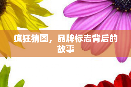 疯狂猜图，品牌标志背后的故事