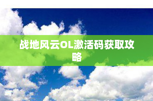 战地风云OL激活码获取攻略