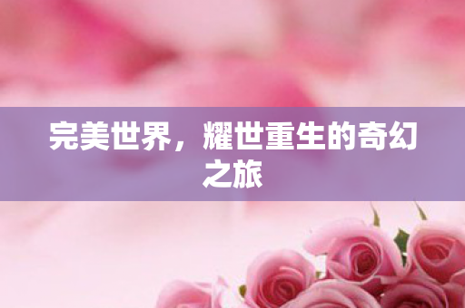 完美世界，耀世重生的奇幻之旅