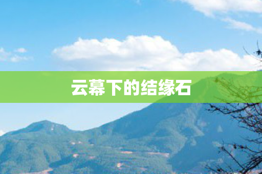 云幕下的结缘石