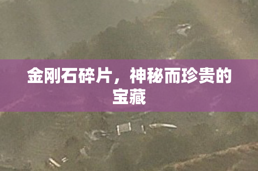 金刚石碎片,神秘而珍贵的宝藏 金刚石碎片,神秘而珍贵的宝藏