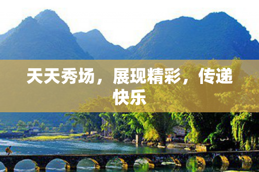 天天秀场，展现精彩，传递快乐