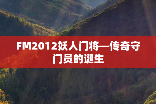 FM2012妖人门将—传奇守门员的诞生