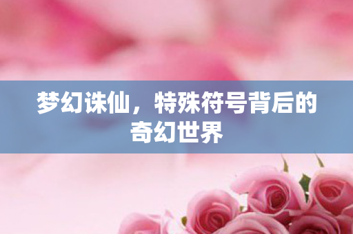 梦幻诛仙，特殊符号背后的奇幻世界