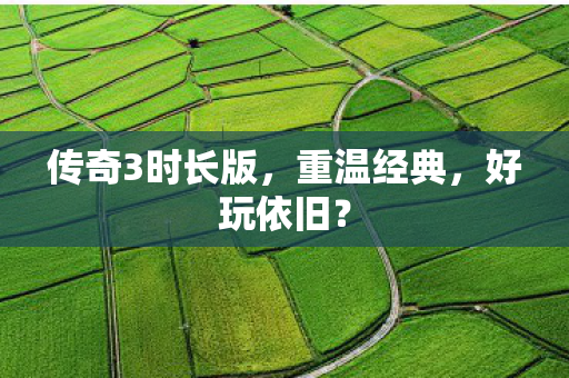 传奇3时长版，重温经典，好玩依旧？