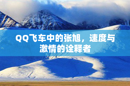 QQ飞车中的张旭，速度与激情的诠释者