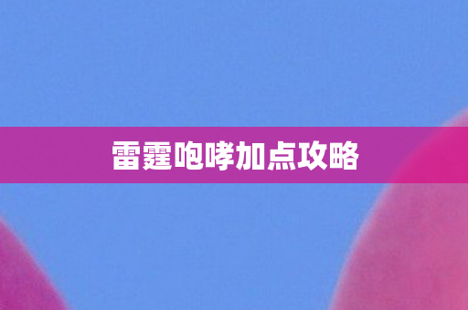 雷霆咆哮加点攻略 雷霆咆哮加点攻略