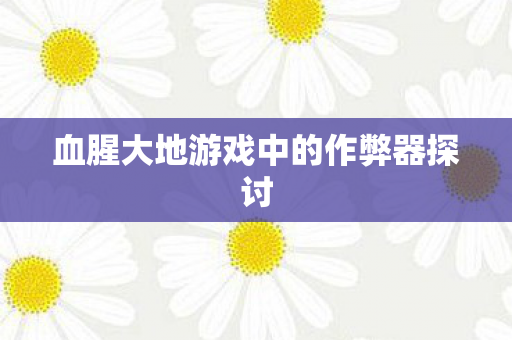 血腥大地游戏中的作弊器探讨
