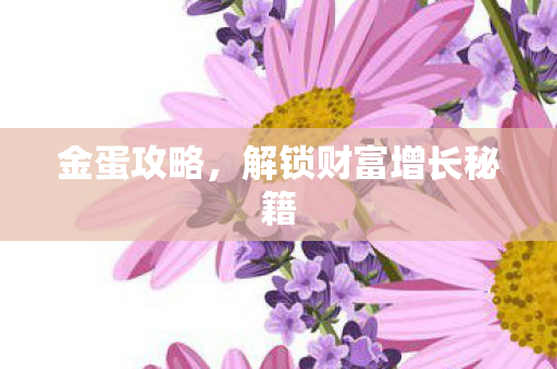 金蛋攻略，解锁财富增长秘籍