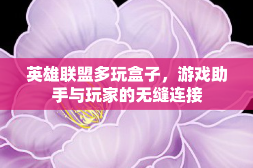 英雄联盟多玩盒子,游戏助手与玩家的无缝连接 英雄联盟多玩盒子,游戏助手与玩家的无缝连接