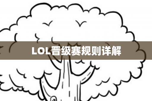 LOL晋级赛规则详解 LOL晋级赛规则详解