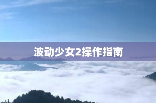 波动少女2操作指南