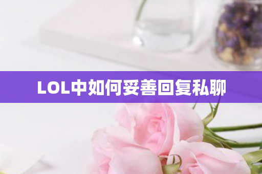 LOL中如何妥善回复私聊