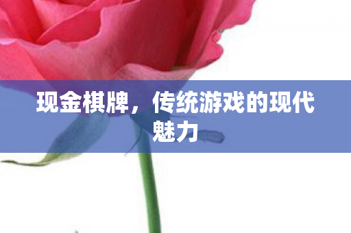 现金棋牌，传统游戏的现代魅力