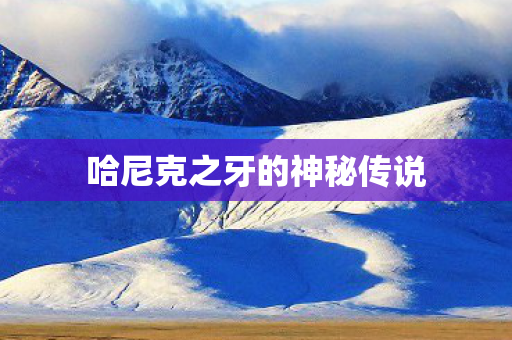 哈尼克之牙的神秘传说 哈尼克之牙的神秘传说