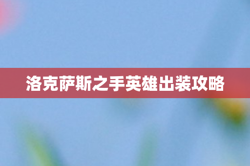 洛克萨斯之手英雄出装攻略