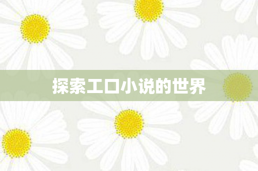 探索工口小说的世界