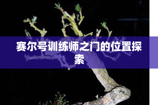 赛尔号训练师之门的位置探索