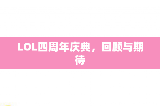 LOL四周年庆典，回顾与期待