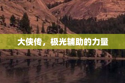 大侠传，极光辅助的力量