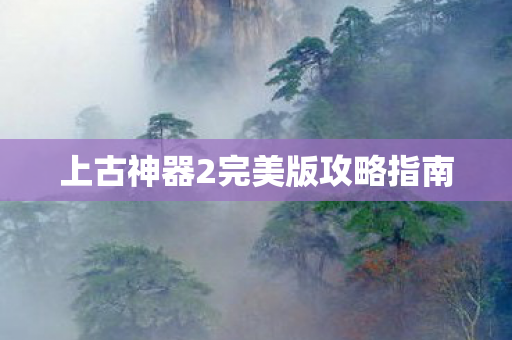 上古神器2完美版攻略指南