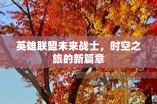 英雄联盟未来战士，时空之旅的新篇章