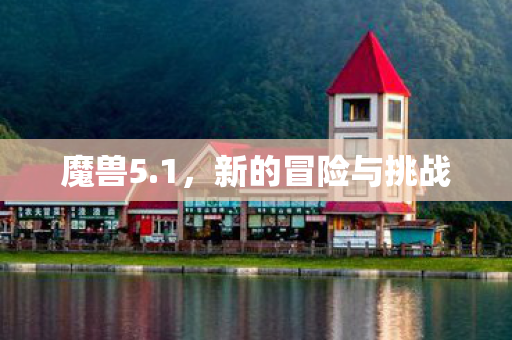 魔兽5.1，新的冒险与挑战