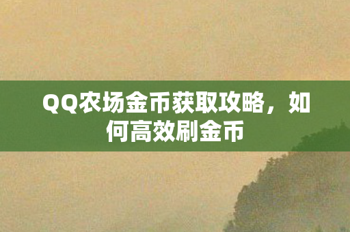QQ农场金币获取攻略，如何高效刷金币
