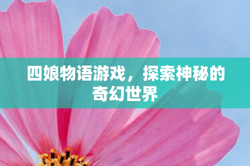 四娘物语游戏，探索神秘的奇幻世界
