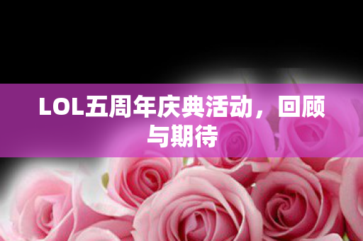 LOL五周年庆典活动，回顾与期待