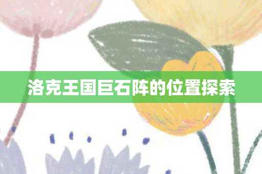 洛克王国巨石阵的位置探索