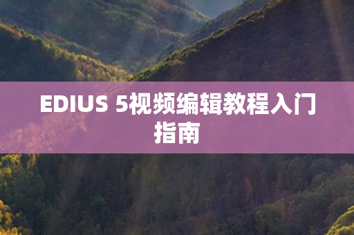 EDIUS 5视频编辑教程入门指南