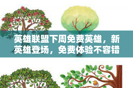 英雄联盟下周免费英雄，新英雄登场，免费体验不容错过！