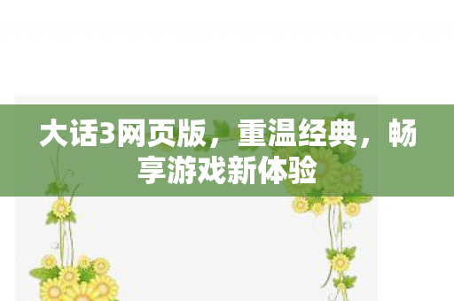 大话3网页版，重温经典，畅享游戏新体验