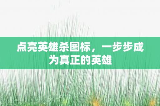 点亮英雄杀图标，一步步成为真正的英雄