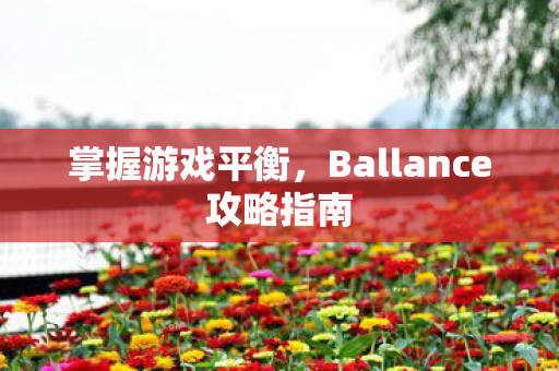 掌握游戏平衡，Ballance攻略指南