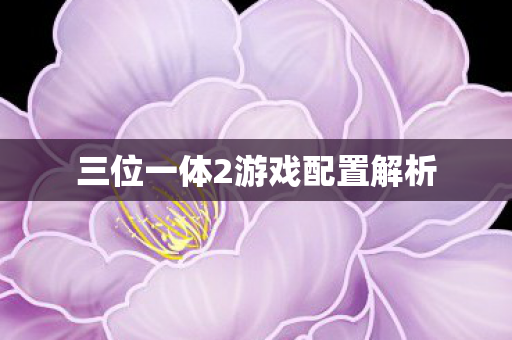 三位一体2游戏配置解析