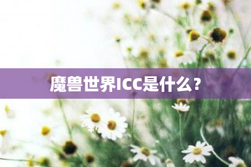 魔兽世界ICC是什么？
