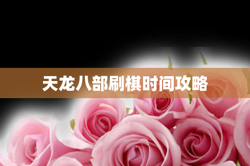 天龙八部刷棋时间攻略