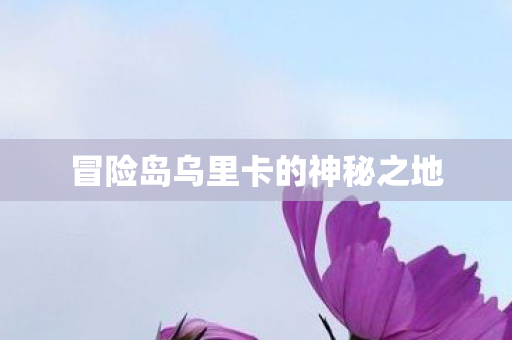 冒险岛乌里卡的神秘之地